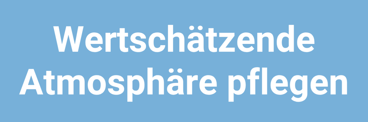 Leitbegriff_wertschätzende Atmosphäre pflegen